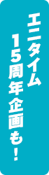 エニタイム15周年企画も！
