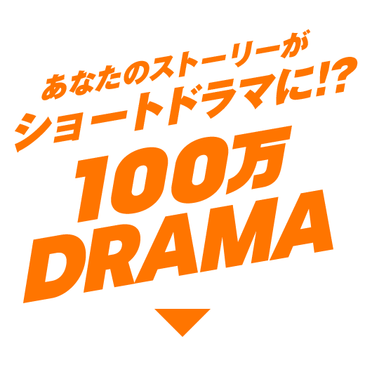 あなたのストーリーがショートドラマに!? 100万 DRAMA