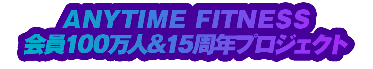 ANYTIME FITNESS 会員100万人＆15周年プロジェクト