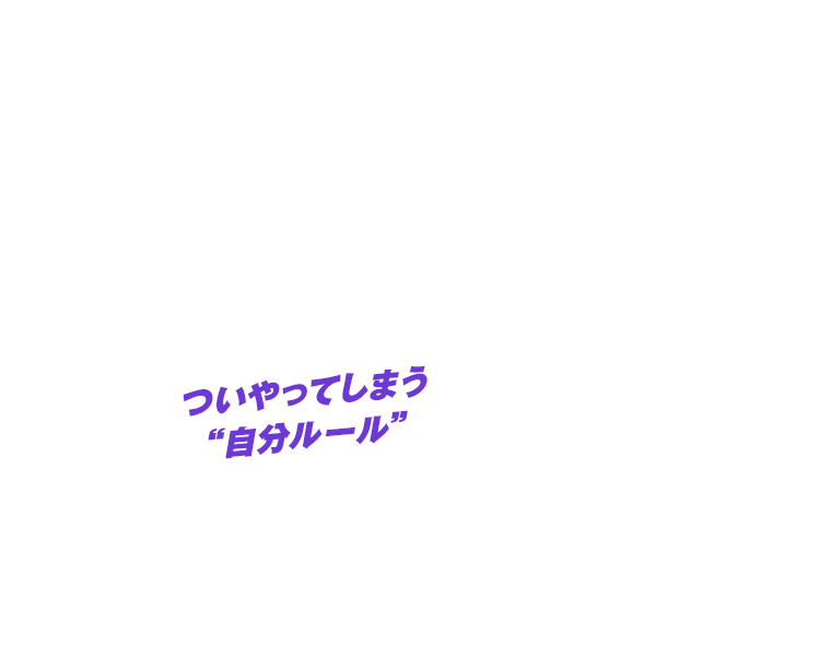 ついやってしまう“自分ルール”