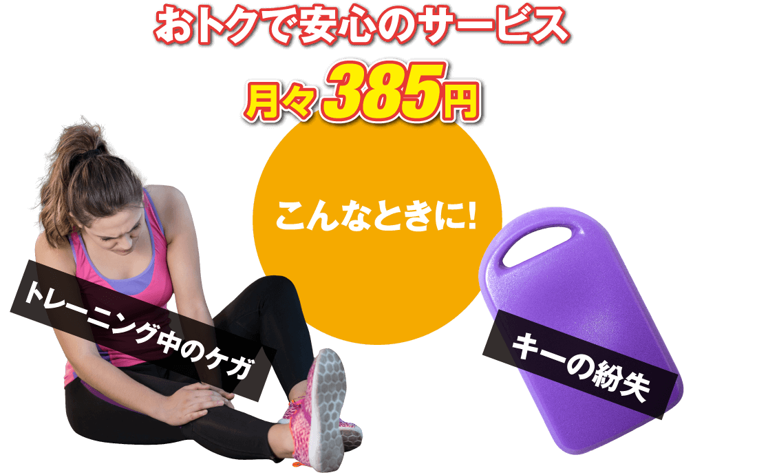 おトクで安心のサービス 月々385円 こんなときに!トレーニング中のケガ・キーの紛失