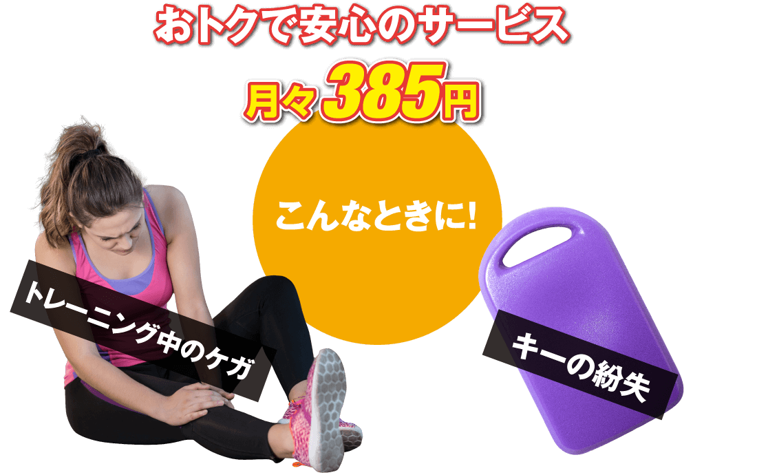 おトクで安心のサービス 月々385円 こんなときに！トレーニング中のケガ・キーの紛失