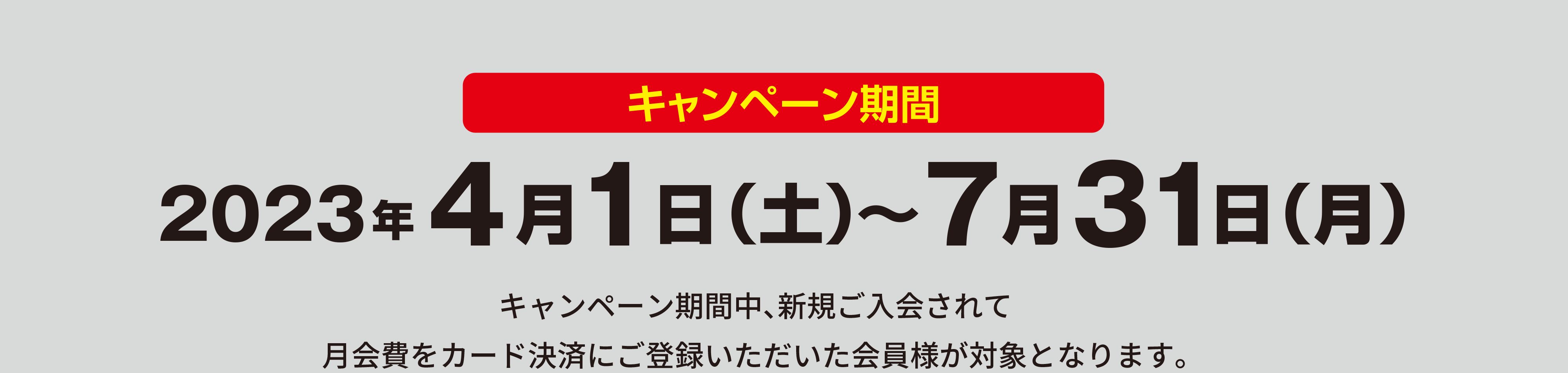 キャンペーン期間 2023年4月1日(土)~7月31日(月)キャンペーン期間中、新規ご入会されて月会費をカード決済にご登録いただいた会員様が対象となります。