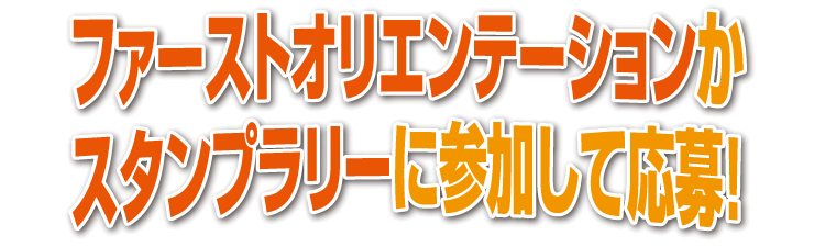 ファーストオリエンテーションかスタンプラリーに参加して応募！