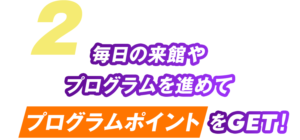 2 毎日の来館やプログラムを進めてをプログラムポイントGET!