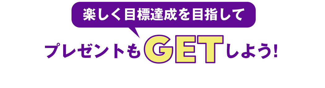 楽しく目標達成を目指してプレゼントもGETしよう！