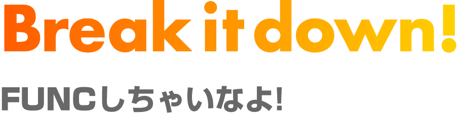 Break it down! FUNCしちゃいなよ!