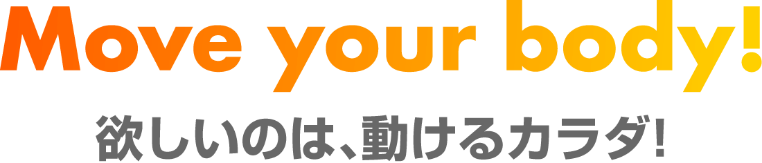 Move your body! 欲しいのは、動けるカラダ!